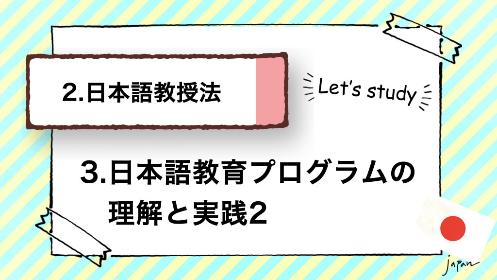 2.日本語教授法｜3.日本語教育プログラムの理解と実践2(シラバス・デザイン)